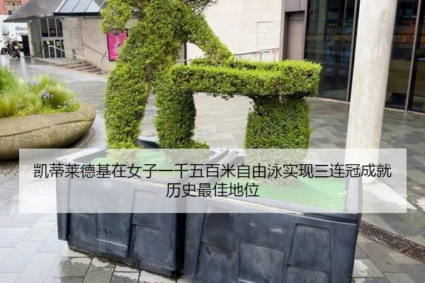 凯蒂莱德基在女子一千五百米自由泳实现三连冠成就历史最佳地位